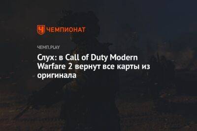 Слух: в Call of Duty Modern Warfare 2 вернут все карты из оригинала - championat.com