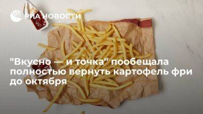 "Вкусно — и точка" заявила, что картофель фри появится во всех ресторанах сети до октября