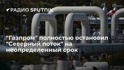 "Газпром": газопровод "Северный поток" полностью остановлен до устранения неполадок