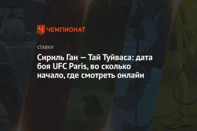 Сириль Ган — Тай Туйваса: дата боя UFC Paris, во сколько начало, где смотреть онлайн