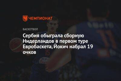 Сербия обыграла сборную Нидерландов в первом туре Евробаскета, Йокич набрал 19 очков