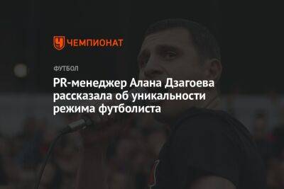 PR-менеджер Алана Дзагоева рассказала об уникальности режима футболиста