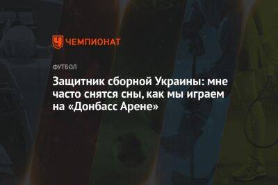 Защитник сборной Украины: мне часто снятся сны, как мы играем на «Донбасс Арене»