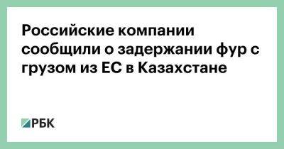 Российские компании сообщили о задержании фур с грузом из ЕС в Казахстане
