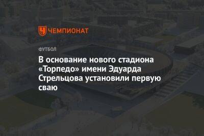 В основание нового стадиона «Торпедо» имени Эдуарда Стрельцова установили первую сваю