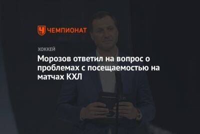 Морозов ответил на вопрос о проблемах с посещаемостью на матчах КХЛ
