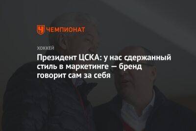 Президент ЦСКА: у нас сдержанный стиль в маркетинге — бренд говорит сам за себя