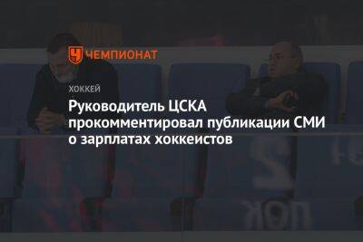 Руководитель ЦСКА прокомментировал публикации СМИ о зарплатах хоккеистов