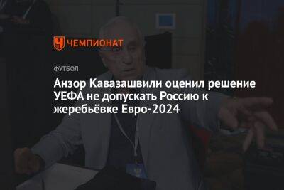 Анзор Кавазашвили оценил решение УЕФА не допускать Россию к жеребьёвке Евро-2024
