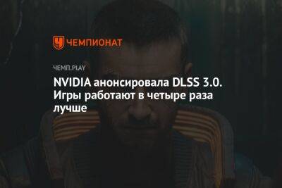 NVIDIA анонсировала DLSS 3.0. Игры работают в четыре раза лучше