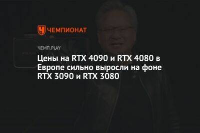 Цены на RTX 4090 и RTX 4080 в Европе сильно выросли на фоне RTX 3090 и RTX 3080