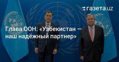 Глава ООН: «Узбекистан — наш надёжный партнер»
