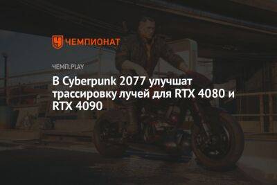В Cyberpunk 2077 улучшат трассировку лучей для RTX 4080 и RTX 4090