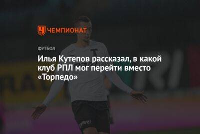 Илья Кутепов рассказал, в какой клуб РПЛ мог перейти вместо «Торпедо»