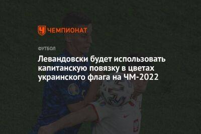 Левандовски будет использовать капитанскую повязку в цветах украинского флага на ЧМ-2022