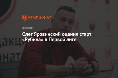 Олег Яровинский оценил старт «Рубина» в Первой лиге