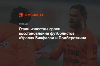 Стали известны сроки восстановления футболистов «Урала» Бикфалви и Подберезкина