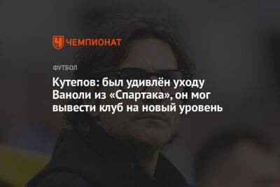 Кутепов: был удивлён уходу Ваноли из «Спартака», он мог вывести клуб на новый уровень