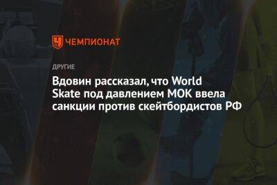 Вдовин рассказал, что World Skate под давлением МОК ввела санкции против скейтбордистов РФ