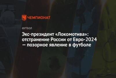 Экс-президент «Локомотива»: отстранение России от Евро-2024 — позорное явление в футболе