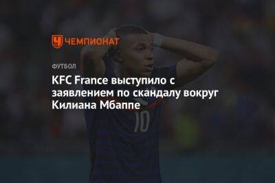 Килиана Мбаппе - KFC France выступило с заявлением по скандалу вокруг Килиана Мбаппе - championat.com - Франция