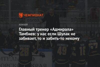 Главный тренер «Адмирала» Тамбиев: у нас если Шулак не забивает, то и забить-то некому