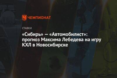 «Сибирь» — «Автомобилист»: прогноз Максима Лебедева на игру КХЛ в Новосибирске