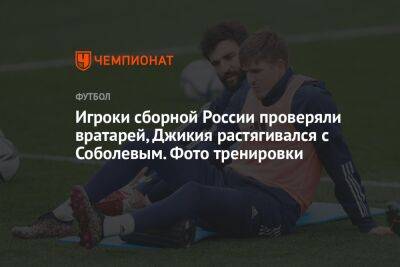 Игроки сборной России проверяли вратарей, Джикия растягивался с Соболевым. Фото тренировки