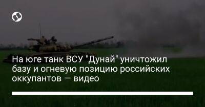 На юге танк ВСУ "Дунай" уничтожил базу и огневую позицию российских оккупантов — видео
