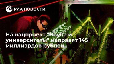 На нацпроект "Наука и университеты" планируют направить 145 миллиардов рублей в 2023 году