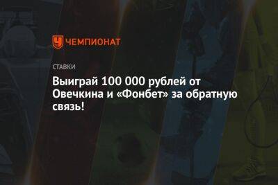 Выиграй 100 000 рублей от Овечкина и «Фонбет» за обратную связь!