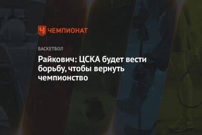 Райкович: ЦСКА будет вести борьбу, чтобы вернуть чемпионство