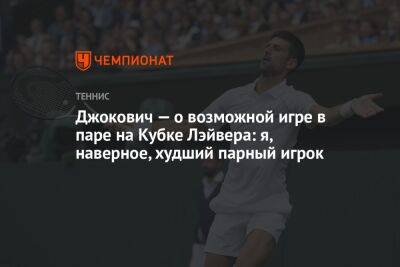 Джокович — о возможной игре в паре на Кубке Лэйвера: я, наверное, худший парный игрок