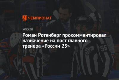 Роман Ротенберг прокомментировал назначение на пост главного тренера «России 25»