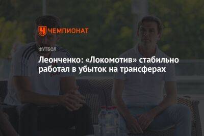 Леонченко: «Локомотив» стабильно работал в убыток на трансферах