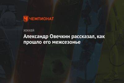 Александр Овечкин рассказал, как прошло его межсезонье