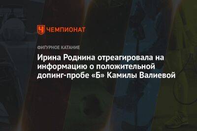 Ирина Роднина отреагировала на информацию о положительной допинг-пробе «Б» Камилы Валиевой