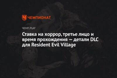 Ставка на хоррор, третье лицо и время прохождения — детали DLC для Resident Evil Village
