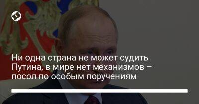 Ни одна страна не может судить Путина, в мире нет механизмов – посол по особым поручениям