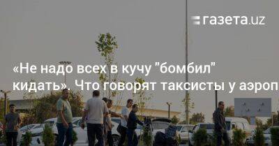 «Не надо всех в кучу „бомбил“ кидать». Что говорят таксисты у аэропорта Ташкента