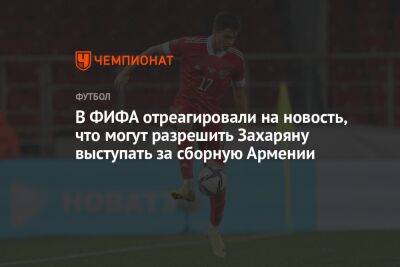 В ФИФА отреагировали на новость, что могут разрешить Захаряну выступать за сборную Армении