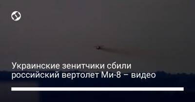 Украинские зенитчики сбили российский вертолет Ми-8 – видео