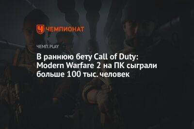 В раннюю бету Call of Duty: Modern Warfare 2 на ПК сыграли больше 100 тыс. человек