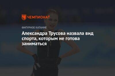 Александра Трусова назвала вид спорта, которым не готова заниматься