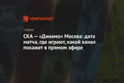 СКА — «Динамо» Москва: дата матча, где играют, какой канал покажет в прямом эфире