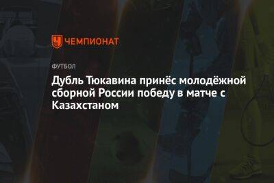 Дубль Тюкавина принёс молодёжной сборной России победу в матче с Казахстаном