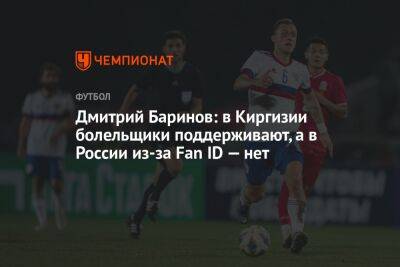 Дмитрий Баринов: в Киргизии болельщики поддерживают, а в России из-за Fan ID — нет