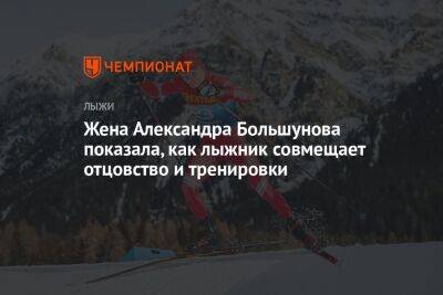 Жена Александра Большунова показала, как лыжник совмещает отцовство и тренировки
