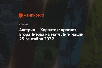 Австрия — Хорватия: прогноз Егора Титова на матч Лиги наций 25 сентября 2022