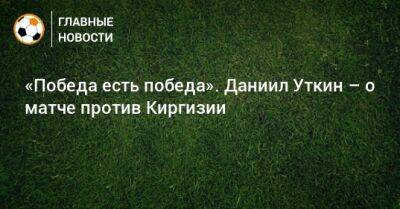 «Победа есть победа». Даниил Уткин – о матче против Киргизии
